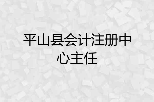 平山县会计注册中心主任
