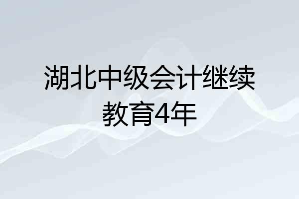 湖北中级会计继续教育4年