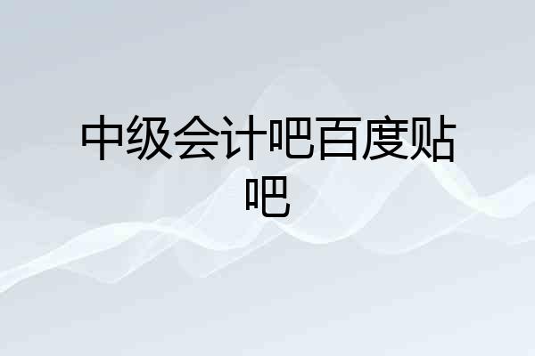 中级会计吧百度贴吧