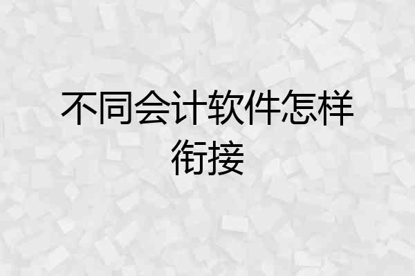 不同会计软件怎样衔接