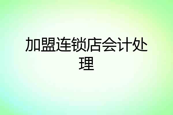 加盟连锁店会计处理