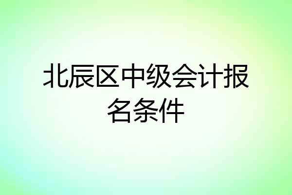 北辰区中级会计报名条件