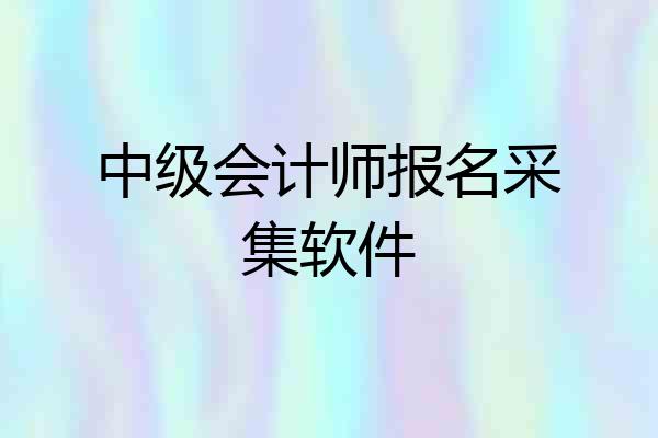中级会计师报名采集软件