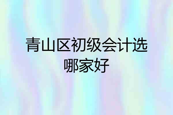 青山区初级会计选哪家好