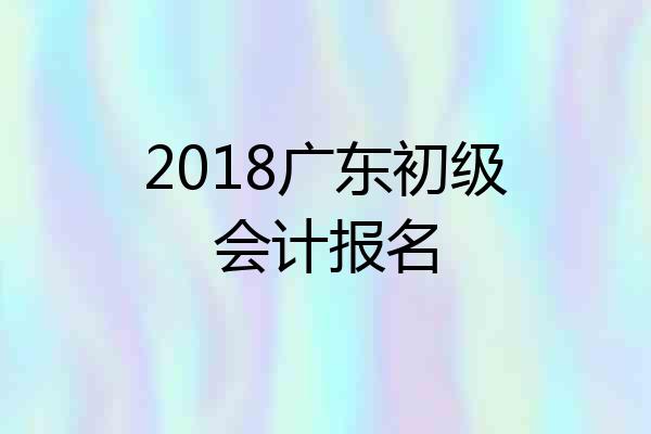 2018广东初级会计报名