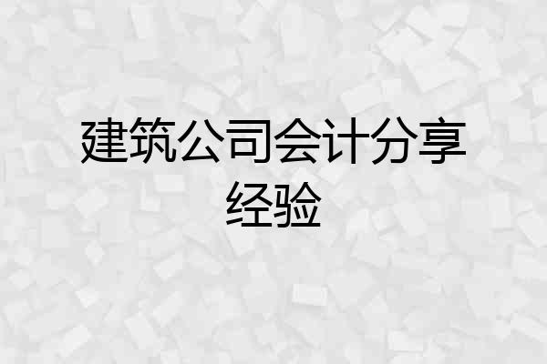 建筑公司会计分享经验