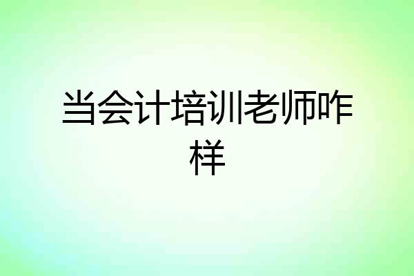 当会计培训老师咋样