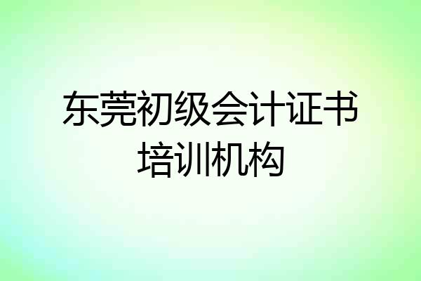 东莞初级会计证书培训机构