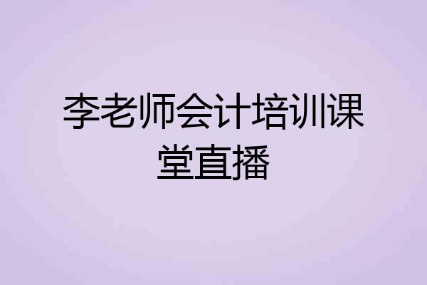 李老师会计培训课堂直播