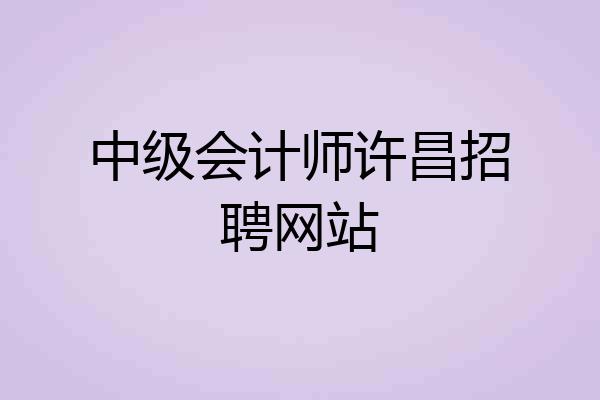 中级会计师许昌招聘网站