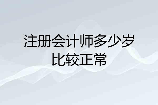 注册会计师多少岁比较正常