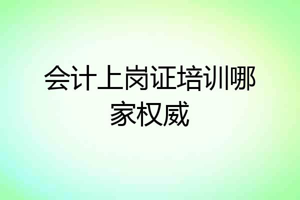 会计上岗证培训哪家权威