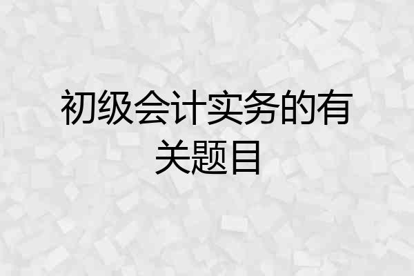 初级会计实务的有关题目