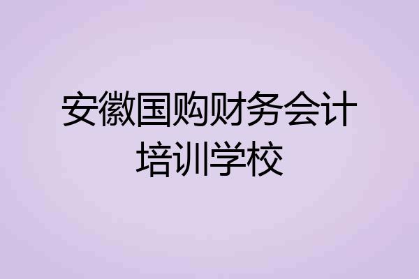 安徽国购财务会计培训学校