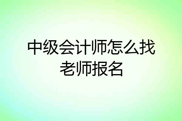 中级会计师怎么找老师报名