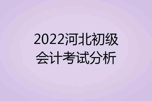 2022河北初级会计考试分析