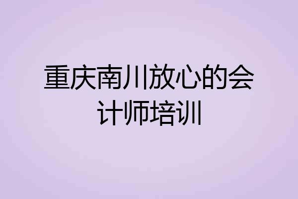 重庆南川放心的会计师培训