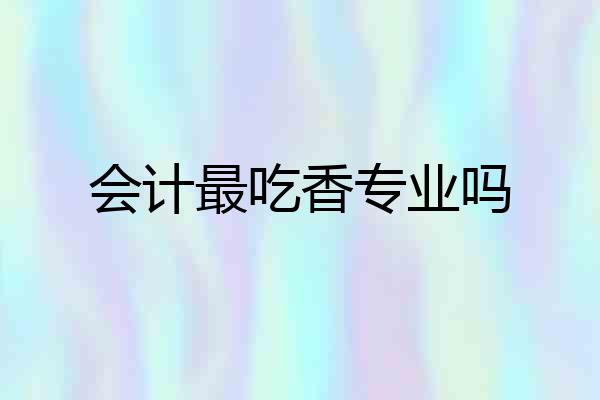 会计最吃香专业吗