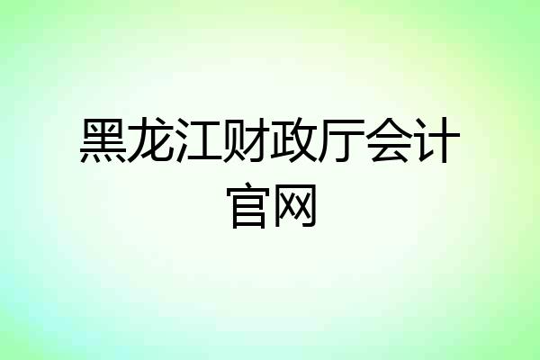 黑龙江财政厅会计官网
