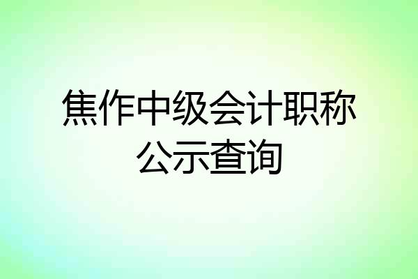 焦作中级会计职称公示查询