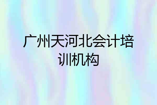 广州天河北会计培训机构