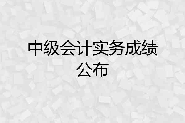 中级会计实务成绩公布