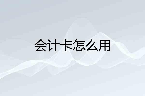 会计卡怎么用