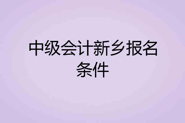 中级会计新乡报名条件