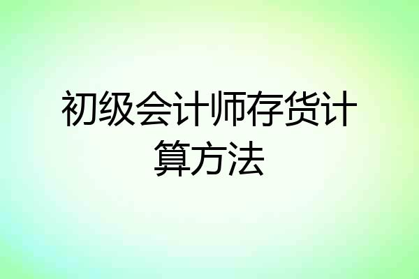 初级会计师存货计算方法