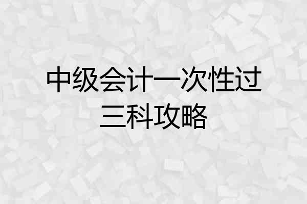 中级会计一次性过三科攻略
