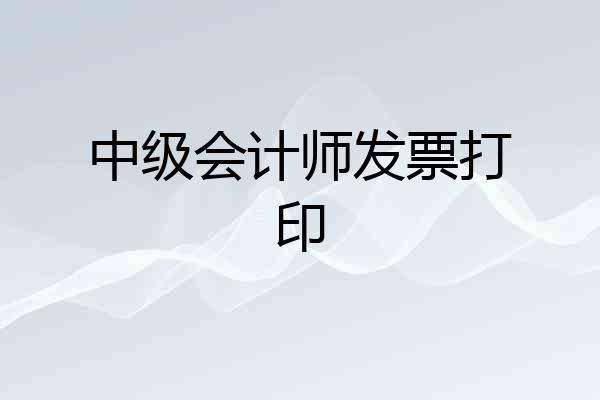 中级会计师发票打印