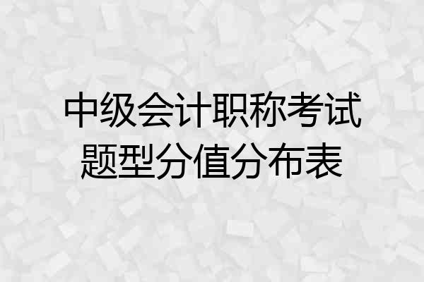 中级会计职称考试题型分值分布表
