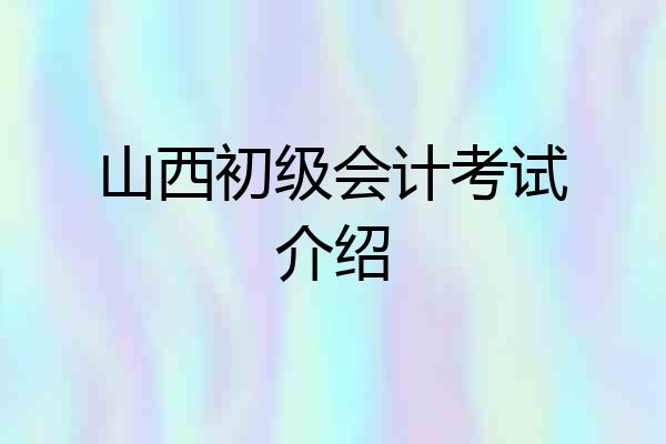 山西初级会计考试介绍