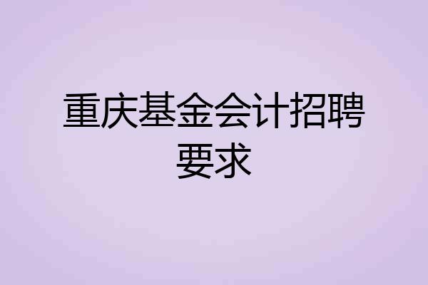 重庆基金会计招聘要求