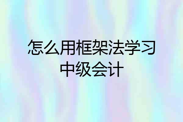 怎么用框架法学习中级会计