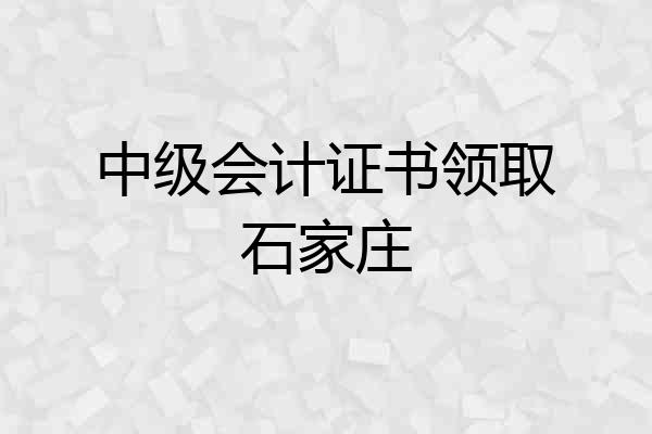 中级会计证书领取石家庄
