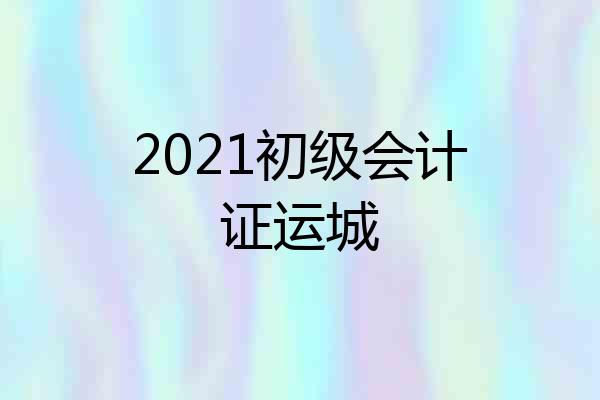 2021初级会计证运城