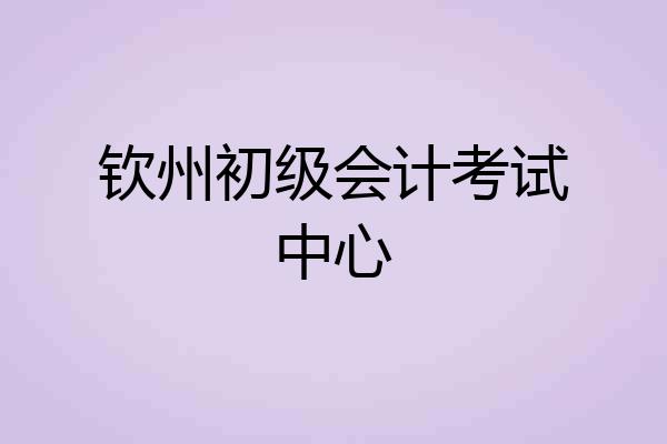 钦州初级会计考试中心