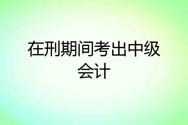 在刑期间考出中级会计