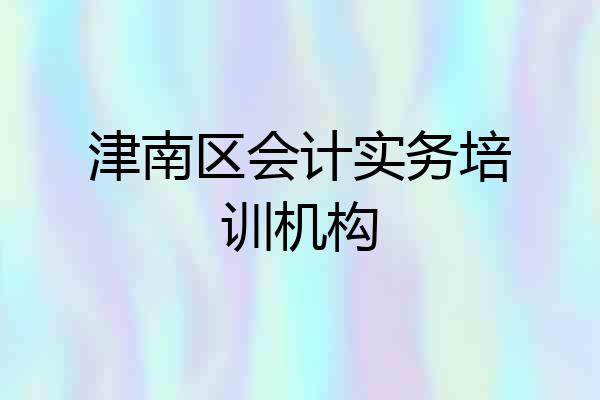 津南区会计实务培训机构