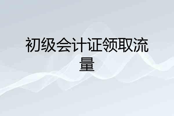 初级会计证领取流量