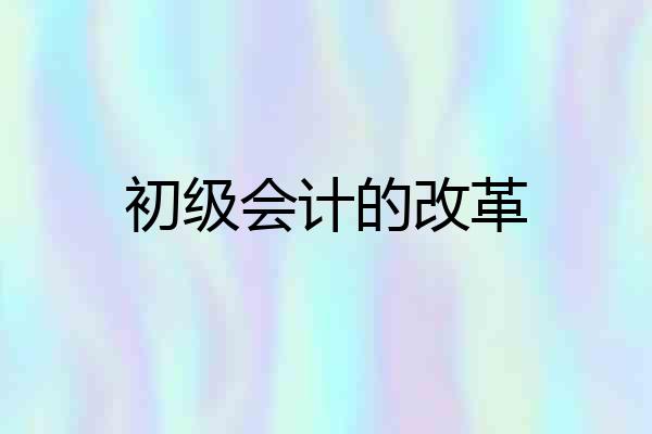 初级会计的改革