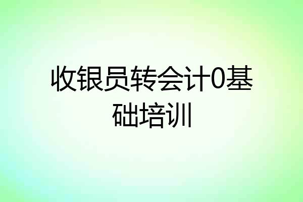 收银员转会计0基础培训