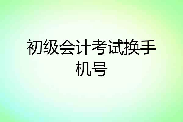 初级会计考试换手机号