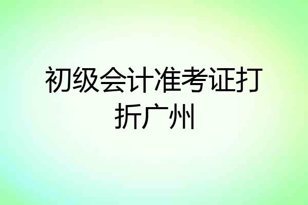 初级会计准考证打折广州
