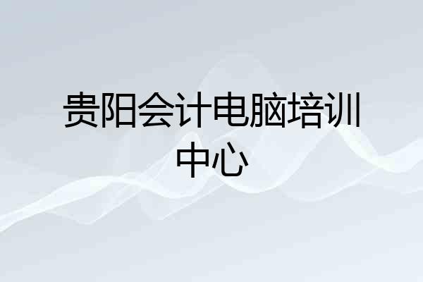 贵阳会计电脑培训中心