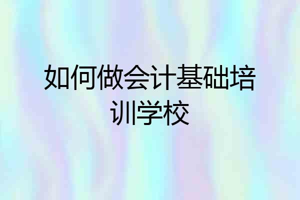 如何做会计基础培训学校