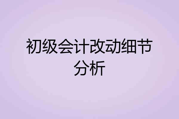 初级会计改动细节分析