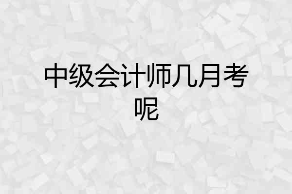 中级会计师几月考呢