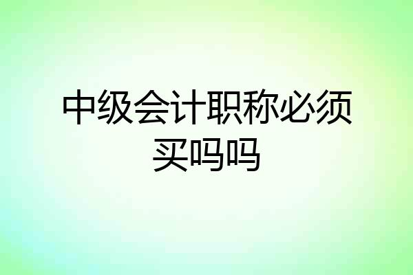 中级会计职称必须买吗吗